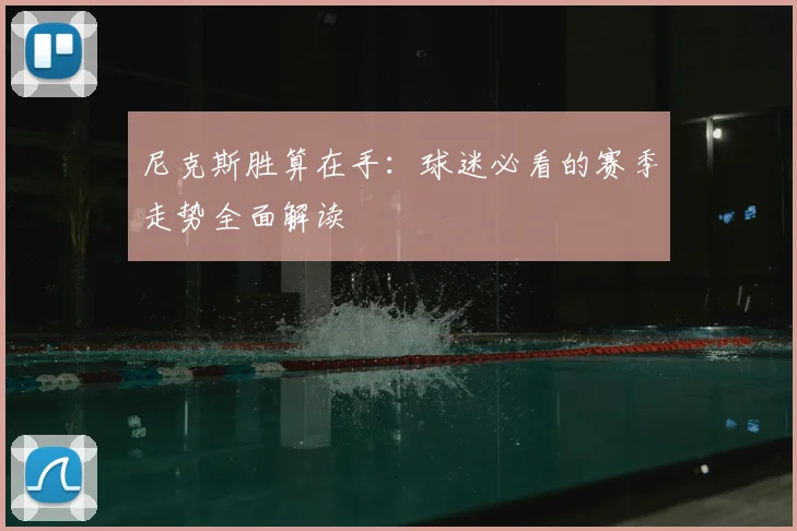 尼克斯胜算在手：球迷必看的赛季走势全面解读