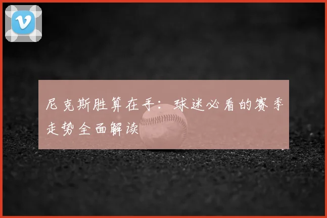 尼克斯胜算在手：球迷必看的赛季走势全面解读