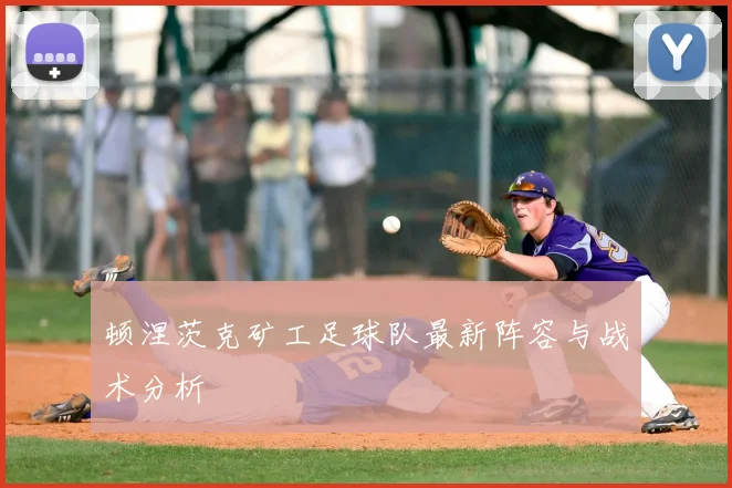 顿涅茨克矿工足球队最新阵容与战术分析