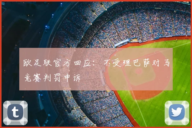 欧足联官方回应：不受理巴萨对马竞赛判罚申诉
